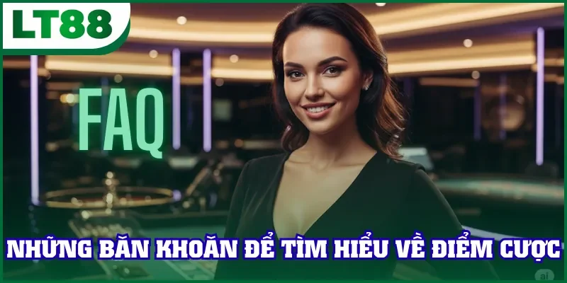 Băn khoăn để tìm hiểu về điểm cược LT88