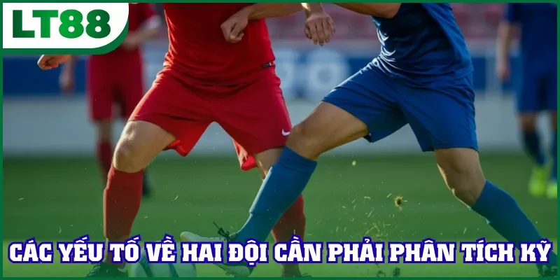 Các yếu tố về hai đội cần phải phân tích kỹ