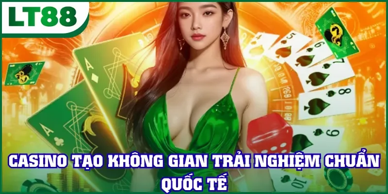Casino tạo không gian trải nghiệm chuẩn quốc tế