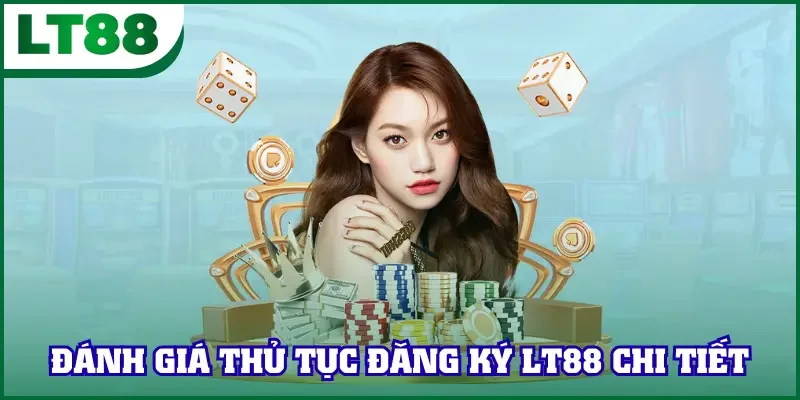 Đánh giá thủ tục đăng ký LT88 chi tiết
