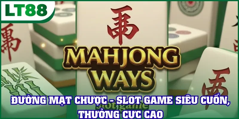 Đường Mạt Chược - Slot Game Siêu Cuốn, Thưởng Cực Cao