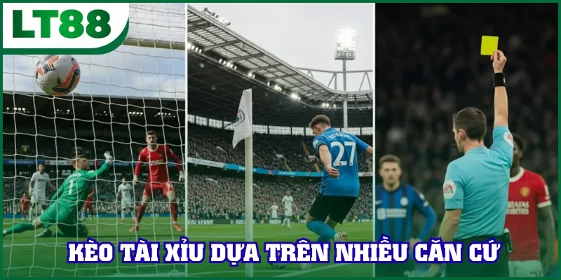 Kèo Tài Xỉu dựa trên nhiều căn cứ