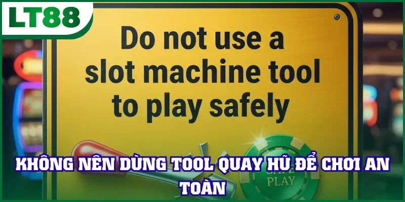 Không nên dùng tool quay hũ để chơi an toàn