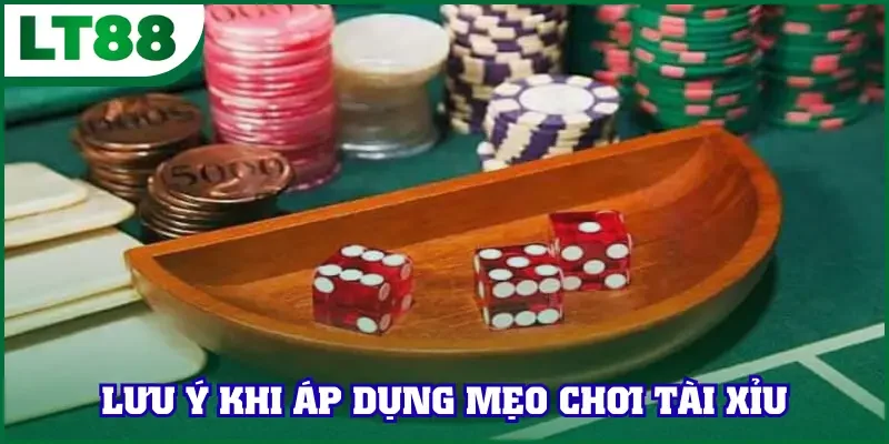 Lưu ý khi áp dụng mẹo chơi tài xỉu trong ván cược
