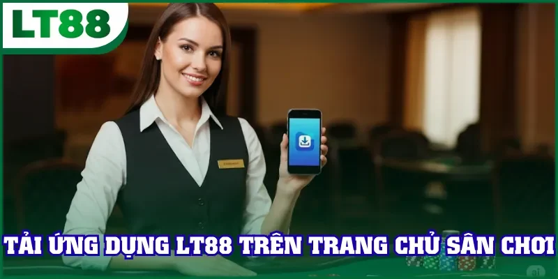 Tải ứng dụng LT88 trên trang chủ sân chơi